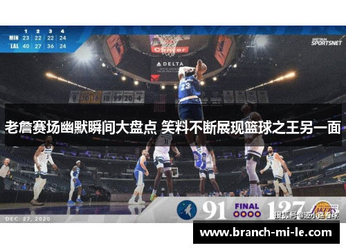 老詹赛场幽默瞬间大盘点 笑料不断展现篮球之王另一面