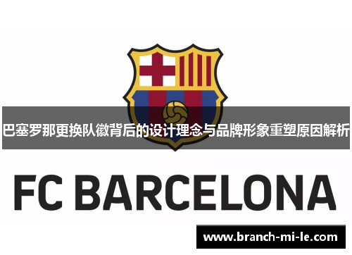 巴塞罗那更换队徽背后的设计理念与品牌形象重塑原因解析