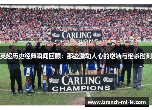 英超历史经典瞬间回顾：那些激动人心的逆转与绝杀时刻