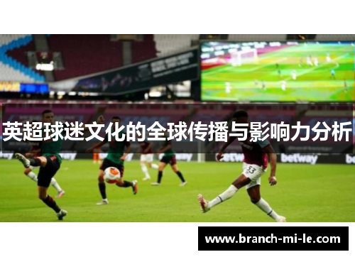 英超球迷文化的全球传播与影响力分析 英超球迷文化的全球传播与影响力分析