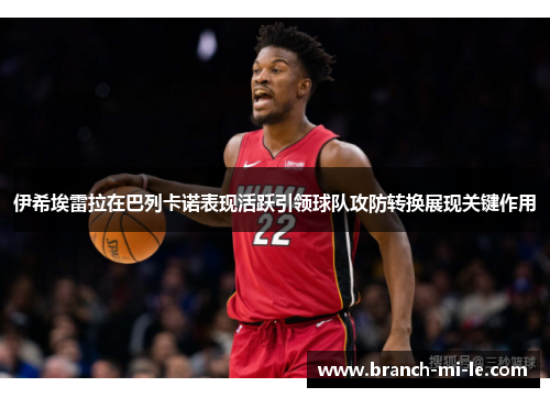 伊希埃雷拉在巴列卡诺表现活跃引领球队攻防转换展现关键作用 伊希埃雷拉在巴列卡诺表现活跃引领球队攻防转换展现关键作用