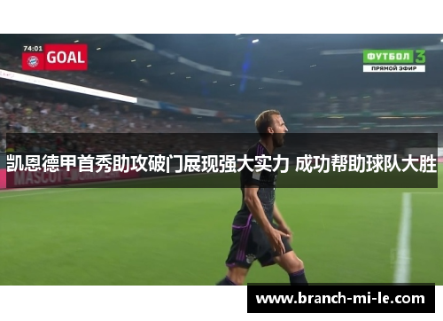凯恩德甲首秀助攻破门展现强大实力 成功帮助球队大胜