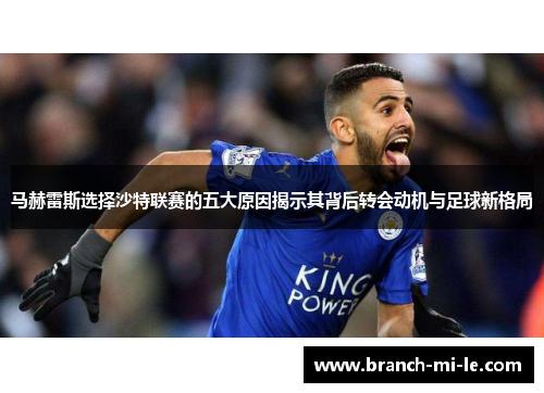 马赫雷斯选择沙特联赛的五大原因揭示其背后转会动机与足球新格局
